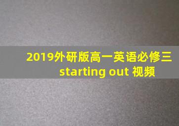 2019外研版高一英语必修三starting out 视频